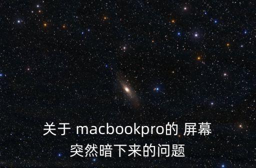 關(guān)于 macbookpro的 屏幕突然暗下來(lái)的問(wèn)題