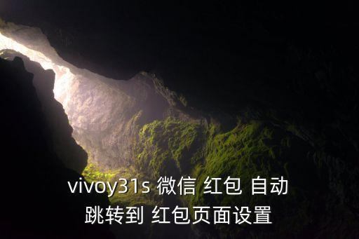 vivoy31s 微信 紅包 自動(dòng)跳轉(zhuǎn)到 紅包頁(yè)面設(shè)置