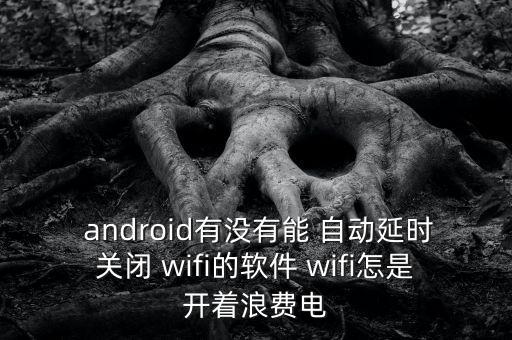android wifi自動休眠,關(guān)閉wifi的注意事項