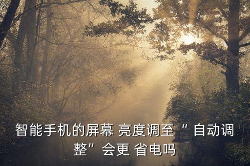 自動調(diào)節(jié)亮度省電嗎,手動調(diào)節(jié)亮度省電方法:最小化亮度