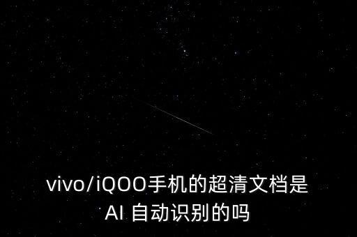 vivo/iQOO手機的超清文檔是AI 自動識別的嗎