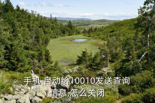  手機(jī) 自動(dòng)給10010發(fā)送查詢 信息,怎么關(guān)閉