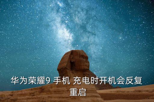 華為榮耀9 手機(jī) 充電時(shí)開機(jī)會(huì)反復(fù) 重啟