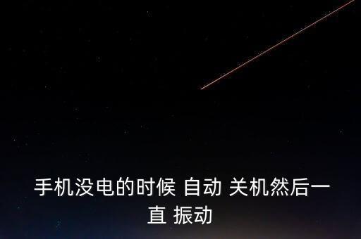  手機(jī)沒電的時(shí)候 自動(dòng) 關(guān)機(jī)然后一直 振動(dòng)