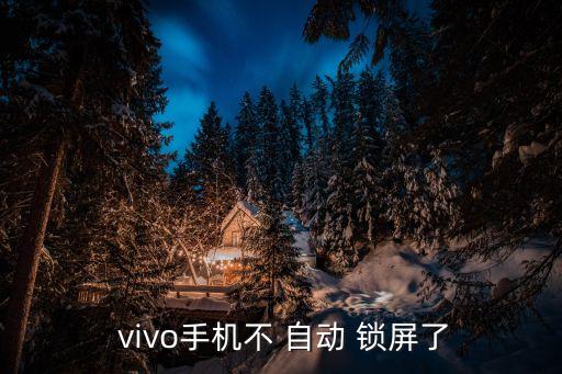  vivo手機(jī)不 自動(dòng) 鎖屏了