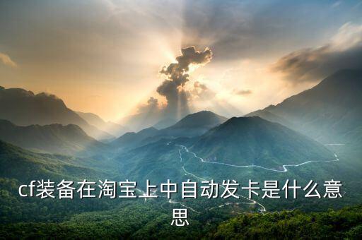 cf裝備在淘寶上中自動(dòng)發(fā)卡是什么意思