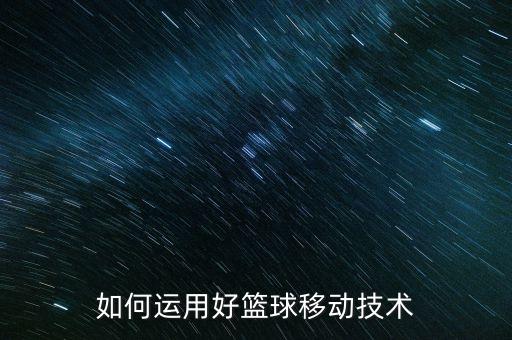 如何運用好籃球移動技術(shù)