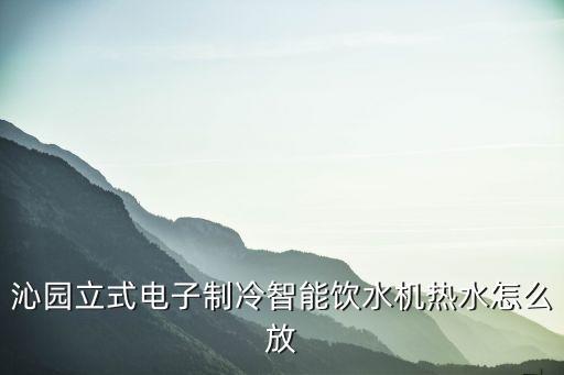 沁園立式電子制冷智能飲水機熱水怎么放