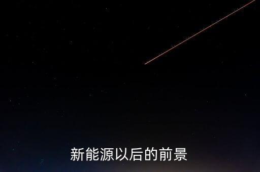 新能源發(fā)展前景和趨勢報告，新能源開發(fā)的前景和面臨的問題