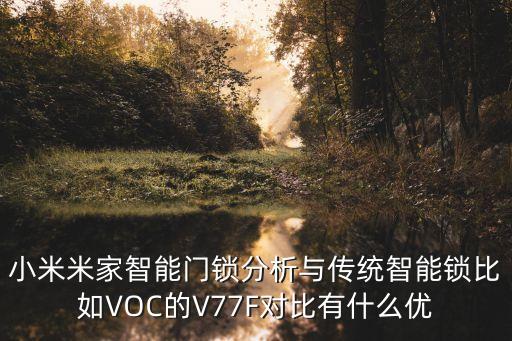 小米米家智能門鎖分析與傳統(tǒng)智能鎖比如VOC的V77F對比有什么優(yōu)
