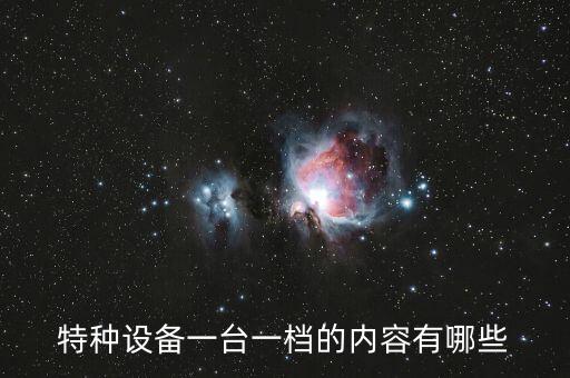 特種設(shè)備一臺一檔的內(nèi)容有哪些