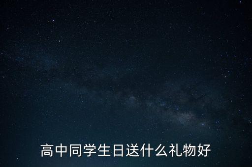 高中同學生日送什么禮物好