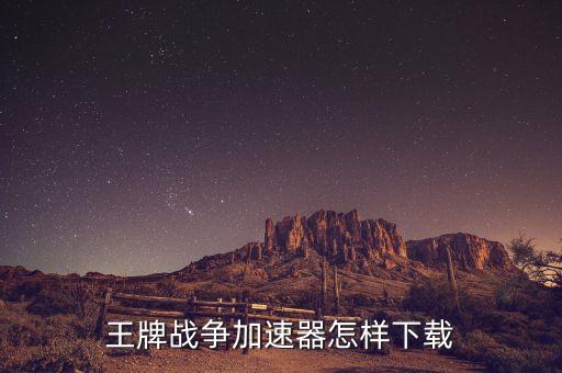 王牌戰(zhàn)爭加速器怎樣下載