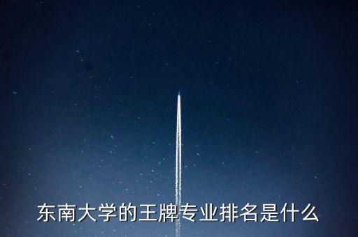 東南大學(xué)的王牌專業(yè)排名是什么