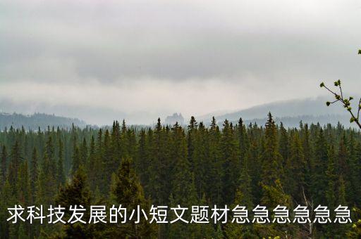 求科技發(fā)展的小短文題材急急急急急急