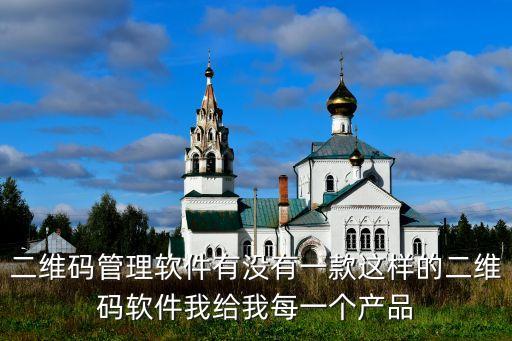 二維碼管理軟件有沒有一款這樣的二維碼軟件我給我每一個產(chǎn)品