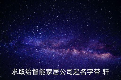求取給智能家居公司起名字帶 軒