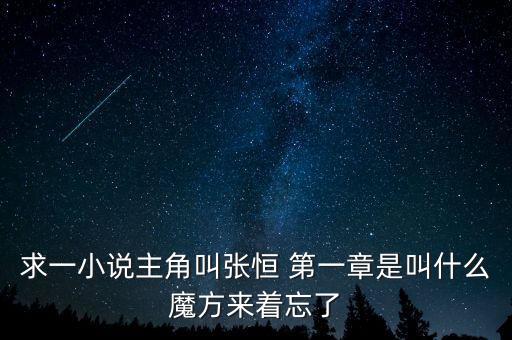 求一小說主角叫張恒 第一章是叫什么魔方來著忘了