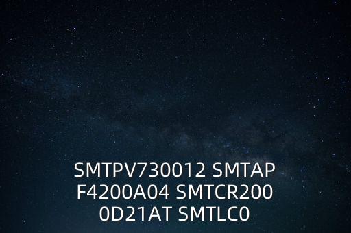 SMTPV730012 SMTAPF4200A04 SMTCR2000D21AT SMTLC0