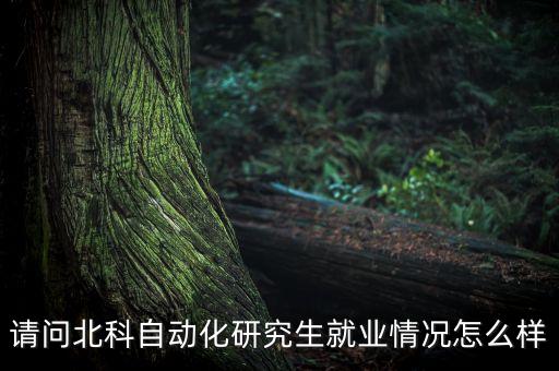 請問北科自動化研究生就業(yè)情況怎么樣