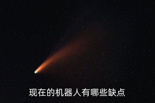 智能機器人的弊端，智能機器人有什么缺陷