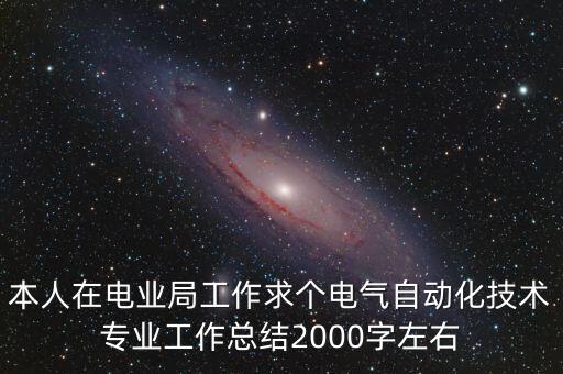 本人在電業(yè)局工作求個(gè)電氣自動(dòng)化技術(shù)專(zhuān)業(yè)工作總結(jié)2000字左右