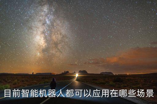 目前智能機(jī)器人都可以應(yīng)用在哪些場(chǎng)景