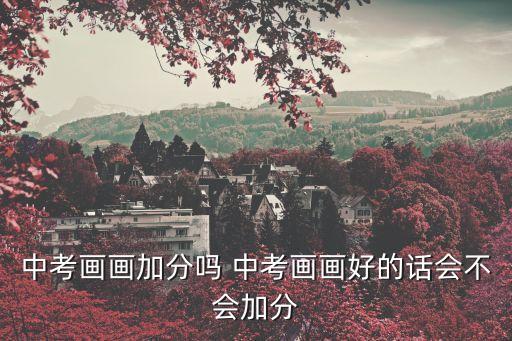 中考畫畫加分嗎 中考畫畫好的話會不會加分