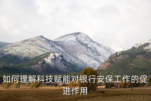 如何理解科技賦能對銀行安保工作的促進作用