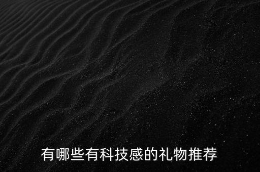 有哪些有科技感的禮物推薦