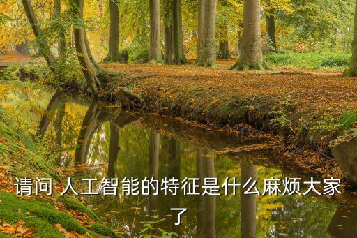 請(qǐng)問(wèn) 人工智能的特征是什么麻煩大家了
