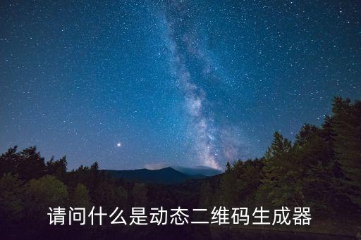請(qǐng)問什么是動(dòng)態(tài)二維碼生成器
