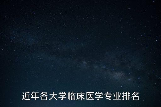 近年各大學(xué)臨床醫(yī)學(xué)專業(yè)排名