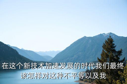 技術(shù)討論區(qū)新時代的我們，在這個新技術(shù)加速發(fā)展的時代我們最終該怎樣對這種不平等以及我