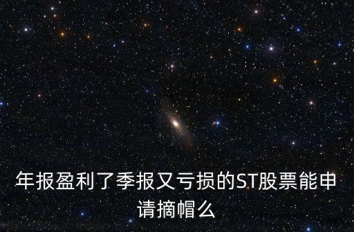 年報(bào)盈利了季報(bào)又虧損的ST股票能申請(qǐng)摘帽么