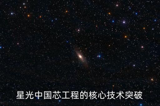 中國芯片技術(shù)最新突破，星光中國芯工程的核心技術(shù)突破