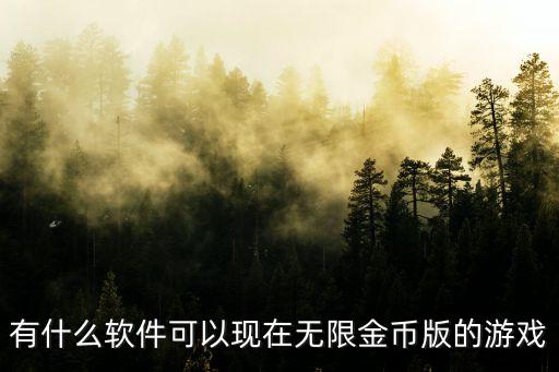 有什么軟件可以現(xiàn)在無限金幣版的游戲
