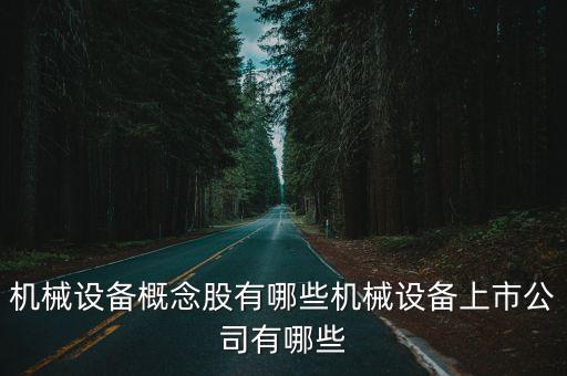機(jī)械設(shè)備概念股有哪些機(jī)械設(shè)備上市公司有哪些