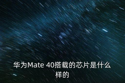 華為Mate 40搭載的芯片是什么樣的