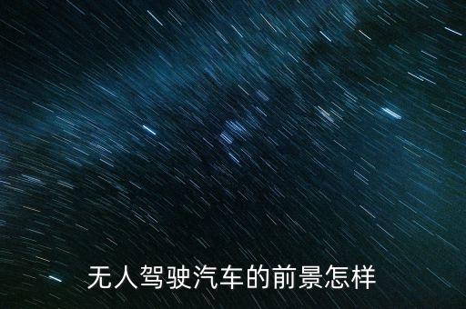 無人駕駛汽車的前景怎樣