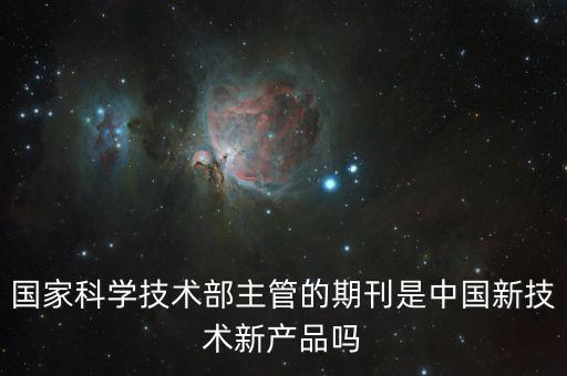 中國(guó)新技術(shù)新產(chǎn)品期刊級(jí)別，中國(guó)新技術(shù)新產(chǎn)品雜志是不是核心期刊