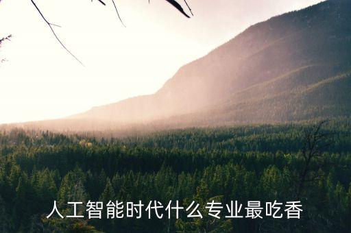 人工智能時(shí)代什么專業(yè)最吃香