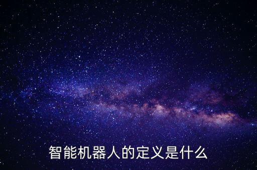 智能機器人的定義是什么