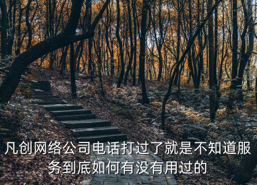 凡創(chuàng)網(wǎng)絡(luò)公司電話打過(guò)了就是不知道服務(wù)到底如何有沒(méi)有用過(guò)的