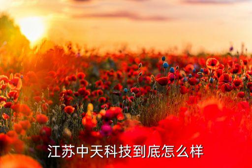 江蘇中天科技到底怎么樣