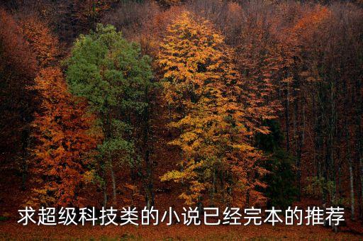 求超級(jí)科技類的小說已經(jīng)完本的推薦