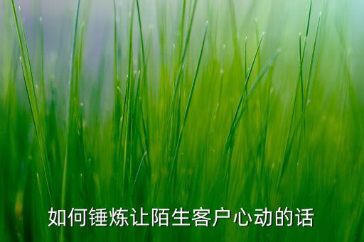 讓顧客心動的句子，如何錘煉讓陌生客戶心動的話