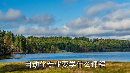 自動化專業(yè)要學(xué)什么課程