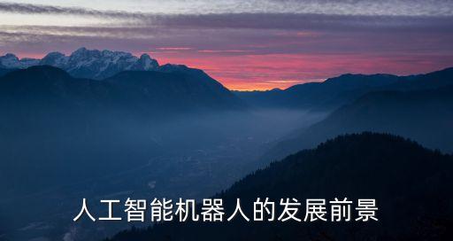 人工智能機(jī)器人的發(fā)展前景
