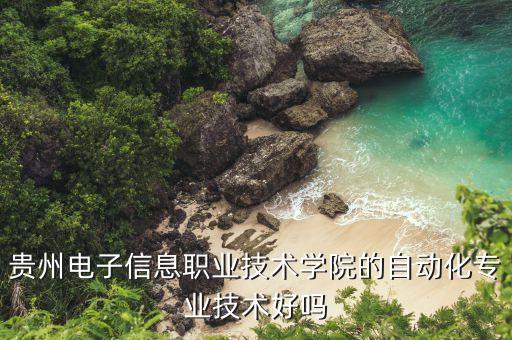 貴州電子信息職業(yè)技術(shù)學(xué)院的自動化專業(yè)技術(shù)好嗎